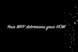 Your Why Determines Your How